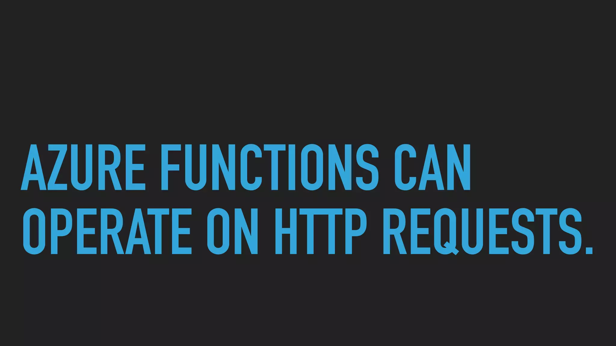 AZURE FUNCTIONS CAN
OPERATE ON HTTP REQUESTS.
 