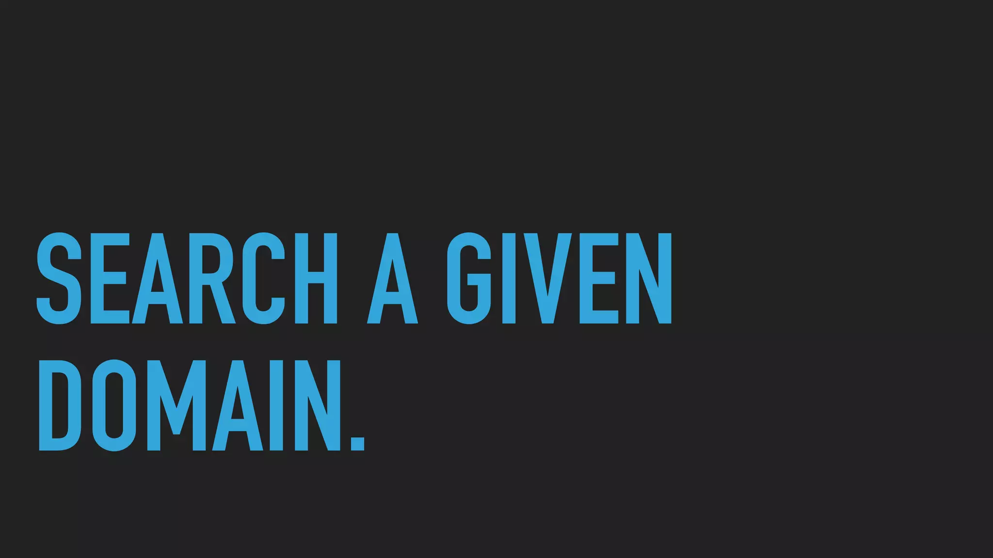 SEARCH A GIVEN
DOMAIN.
 