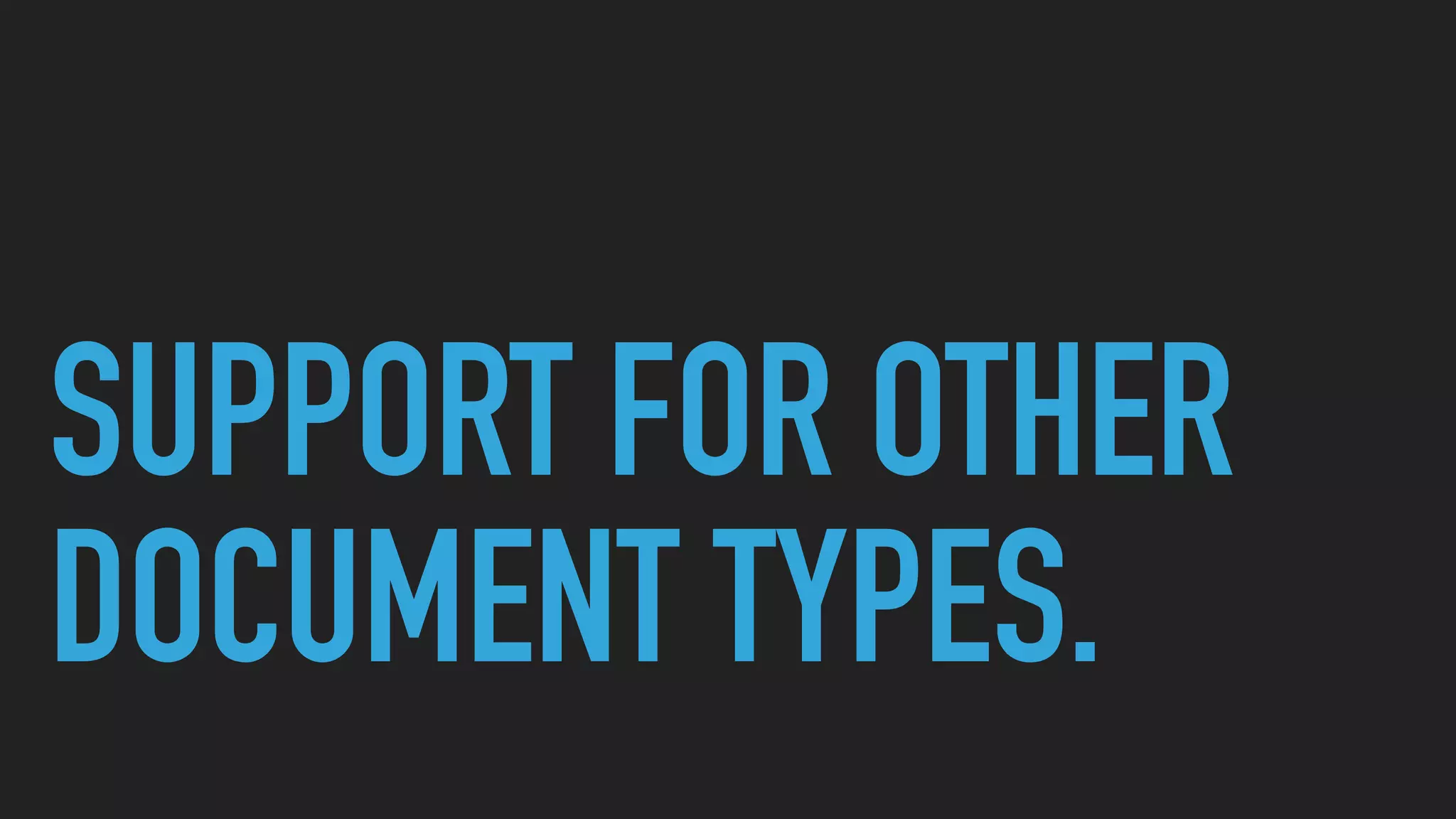 SUPPORT FOR OTHER
DOCUMENT TYPES.
 