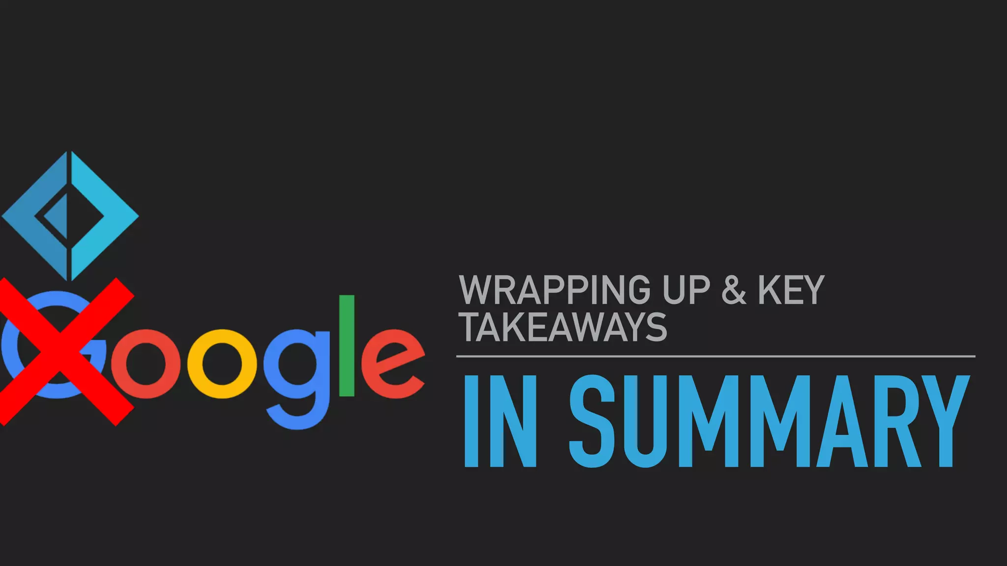 IN SUMMARY
WRAPPING UP & KEY
TAKEAWAYS
 