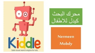 ‫البحث‬ ‫محرك‬
‫لالطفال‬ ‫كيدل‬
Nermeen
Mobdy
 