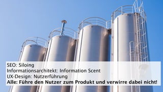 SEO: Siloing
Informationsarchitekt: Information Scent
UX-Design: Nutzerführung
Alle: Führe den Nutzer zum Produkt und verwirre dabei nicht!
 