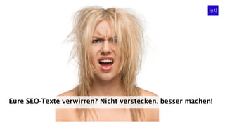 Eure SEO-Texte verwirren? Nicht verstecken, besser machen!
 
