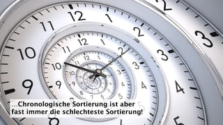 …Chronologische Sortierung ist aber
fast immer die schlechteste Sortierung!
 
