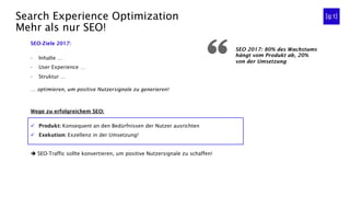 Search Experience Optimization
Mehr als nur SEO!
SEO 2017: 80% des Wachstums
hängt vom Produkt ab, 20%
von der Umsetzung
S...