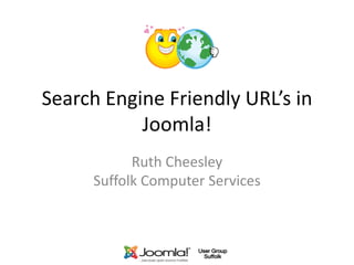 Search Engine Friendly URL’s in
           Joomla!
           Ruth Cheesley
     Suffolk Computer Services
 