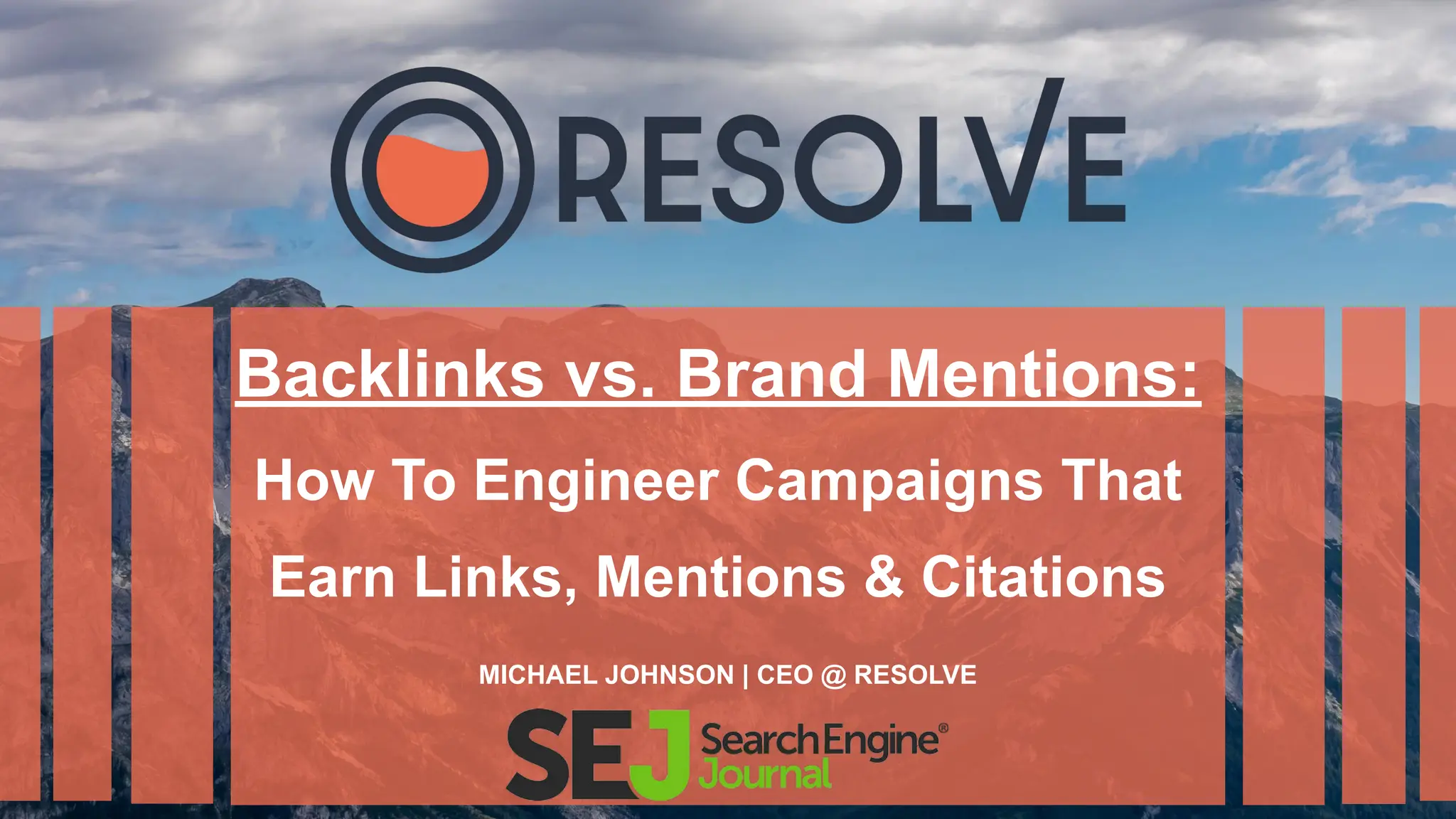 Backlinks vs. Brand Mentions:
How To Engineer Campaigns That
Earn Links, Mentions & Citations
MICHAEL JOHNSON | CEO @ RESOLVE
 