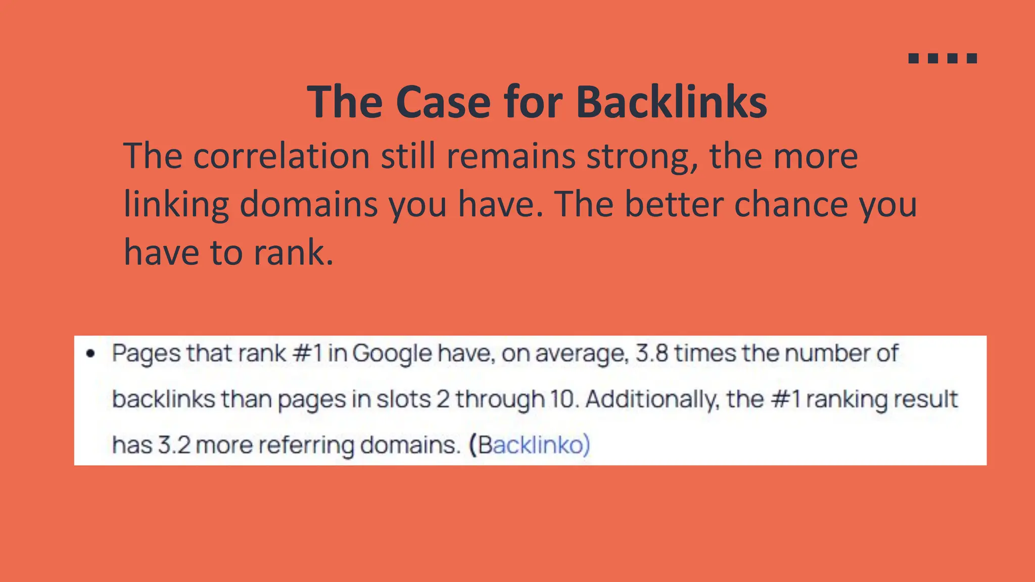The Case for Backlinks
The correlation still remains strong, the more
linking domains you have. The better chance you
have to rank.
 