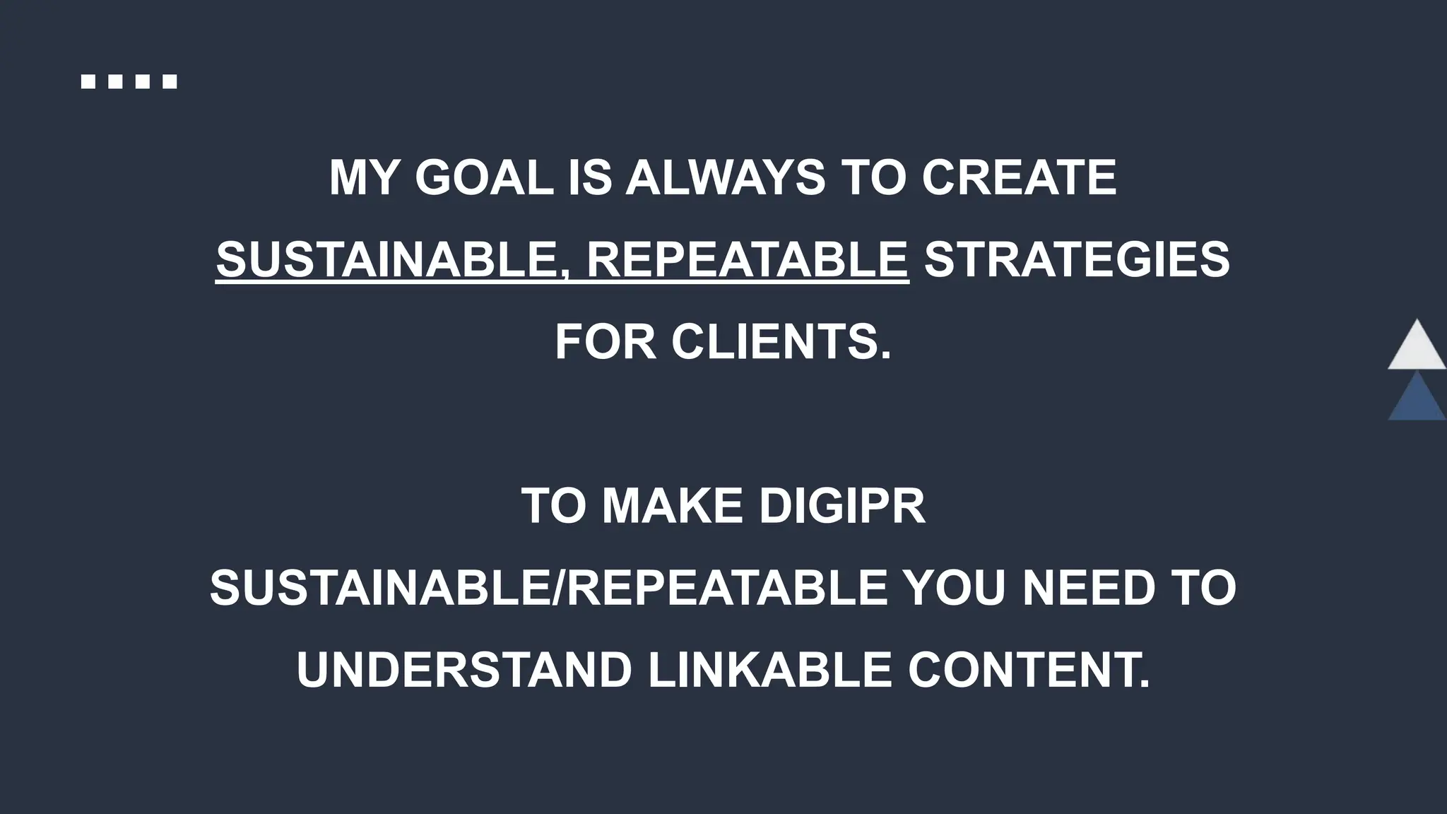 MY GOAL IS ALWAYS TO CREATE
SUSTAINABLE, REPEATABLE STRATEGIES
FOR CLIENTS.
TO MAKE DIGIPR
SUSTAINABLE/REPEATABLE YOU NEED TO
UNDERSTAND LINKABLE CONTENT.
 