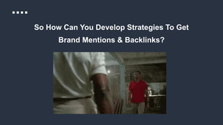 So How Can You Develop Strategies To Get
Brand Mentions & Backlinks?
 