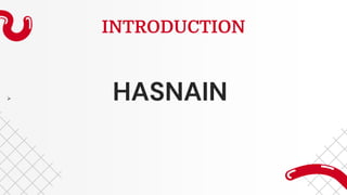 INTRODUCTION
 HASNAIN
 