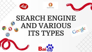 SEARCH ENGINE
AND VARIOUS
ITS TYPES
 
