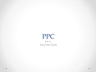 PPC
Pay Per Click
 