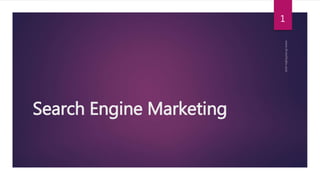 Search Engine Marketing
1
 