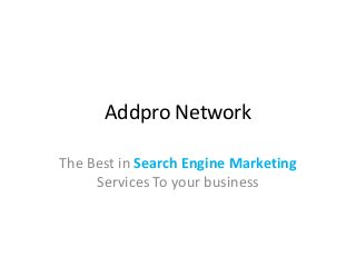 Addpro Network
The Best in Search Engine Marketing
Services To your business
 