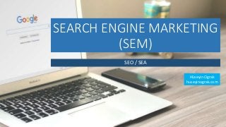 SEARCH ENGINE MARKETING
(SEM)
SEO / SEA
Hüseyin Ograk
huseyinograk.com
 