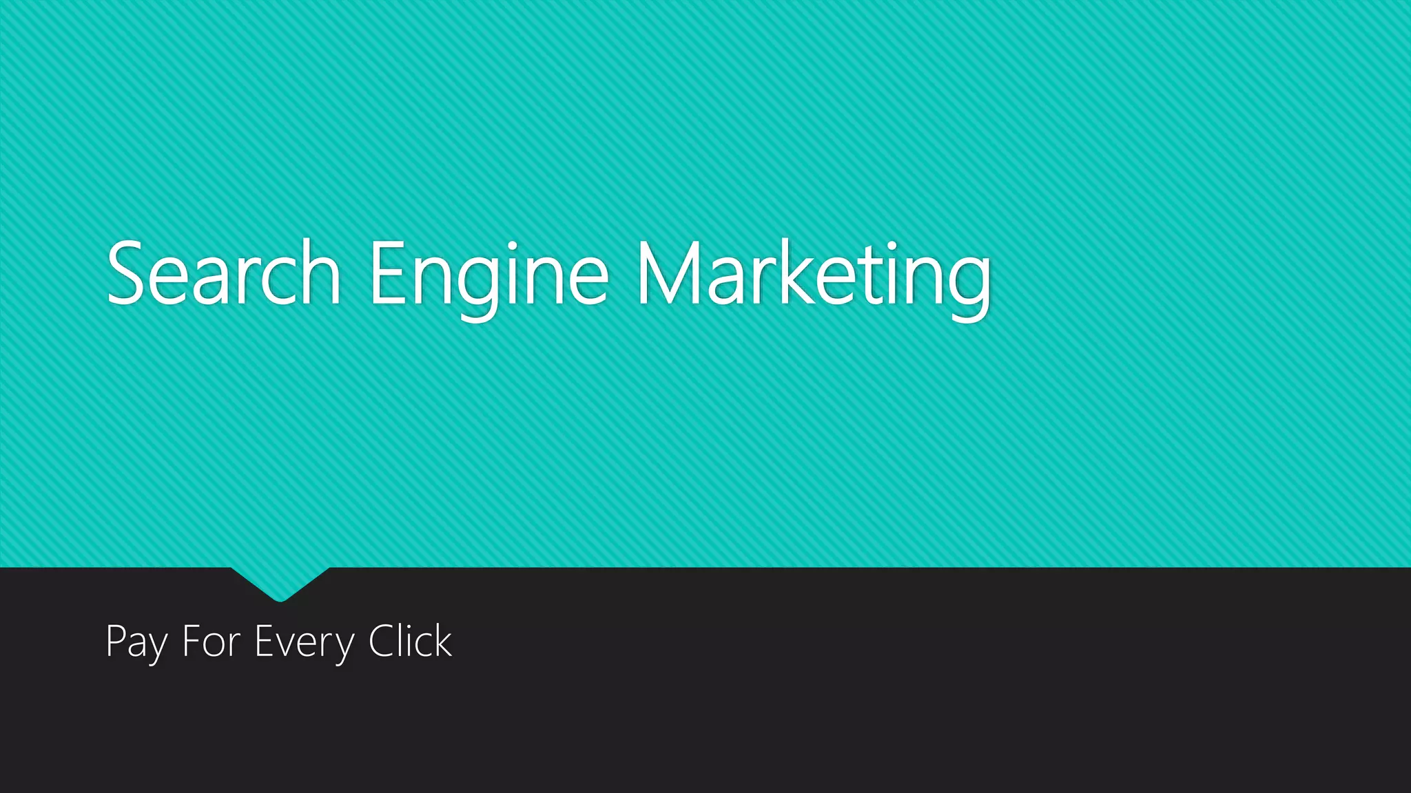 Search Engine Marketing
Pay For Every Click
 
