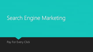 Search Engine Marketing
Pay For Every Click
 