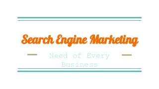Search Engine Marketing
Need of Every
Business
 