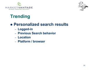 Trending
14
 Personalized search results
– Logged-in
– Previous Search behavior
– Location
– Platform / browser
 