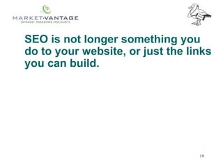 SEO is not longer something you
do to your website, or just the links
you can build.
19
 