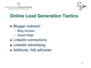 27
Online Lead Generation Tactics
 Blogger outreach
– Blog reviews
– Guest blogs
 LinkedIn connections
 LinkedIn Advert...