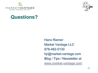 Questions?
Hans Riemer
Market Vantage LLC
978-482-0130
hjr@market-vantage.com
Blog / Tips / Newsletter at
www.market-vanta...