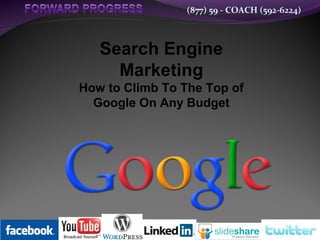 (877) 59 - COACH (592-6224)

Search Engine
Marketing
How to Climb To The Top of
Google On Any Budget

 