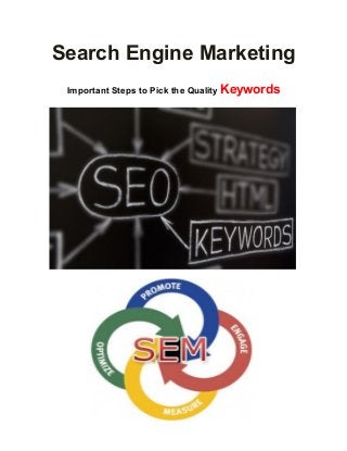 Search Engine Marketing
Important Steps to Pick the Quality Keywords

 
