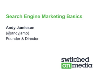 Search Engine Marketing Basics Andy Jamieson  (@andyjamo) Founder & Director 