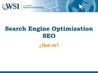 Search Engine Optimization
           SEO
          ¿Qué es?
 