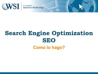 Search Engine Optimization
           SEO
        Como lo hago?
 