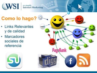 Como lo hago?
• Links Relevantes
  y de calidad
• Marcadores
  sociales de
  referencia
 