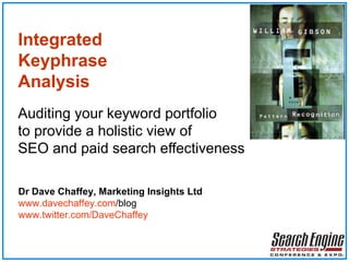 Integrated   Keyphrase   Analysis Auditing your keyword portfolio to provide a holistic view of  SEO and paid search effectiveness Dr Dave Chaffey, Marketing Insights Ltd www.davechaffey.com /blog   www.twitter.com/DaveChaffey   