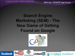 (877) 59 - COACH (592-6224)




   Search Engine
Marketing (SEM) - The
New Game of Getting
  Found on Google
 