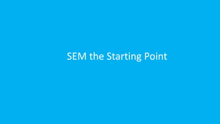SEM the Starting Point
 