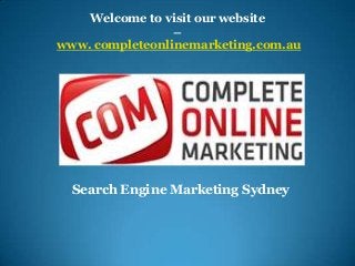 Welcome to visit our website
                 –
www. completeonlinemarketing.com.au




  Search Engine Marketing Sydney
 