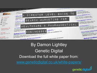 By Damon Lightley
          Genetic Digital
 Download the full white paper from:
www.geneticdigital.co.uk/white-papers/
 