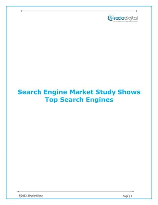 Search Engine Market Study Shows
       Top Search Engines




©2012, Oracle Digital      Page | 1
 