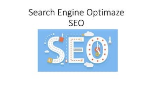 Search Engine Optimaze
SEO
 