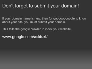 Don't forget to submit your domain!

If your domain name is new, then for gooooooooogle to know
about your site, you must submit your domain.

This tells the google crawler to index your website.

www.google.com/addurl/
 