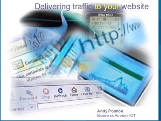 1
Download slides from http://goo.gl/q4Uo
Delivering traffic to your website
Andy Poulton
Business Adviser ICT
 
