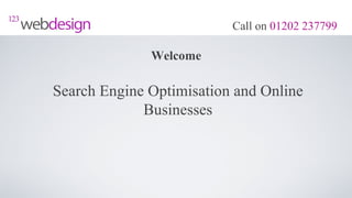 Call on 01202 237799

              Welcome

Search Engine Optimisation and Online
             Businesses
 