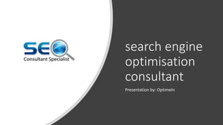 search engine
optimisation
consultant
Presentation by: OptimeIn
 