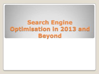 Search Engine
Optimisation in 2013 and
Beyond

 