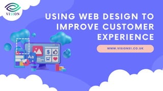 WWW.VISION51.CO.UK
USING WEB DESIGN TO
IMPROVE CUSTOMER
EXPERIENCE
 