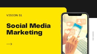 Social Media
Marketing
VISION 51
V
I
S
I
O
N
5
1
|
2
0
2
1
 