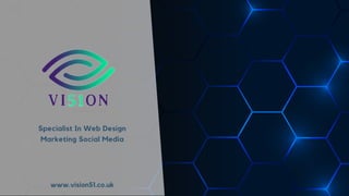 Specialist In Web Design
Marketing Social Media
www.vision51.co.uk
 