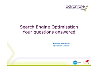 Search Engine Optimisation
 Your questions answered

              Remone Tawadros
              Operations Director
 