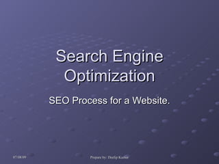 Search Engine
             Optimization
           SEO Process for a Website.




07/08/09           Prepare by: Deelip Kumar
 